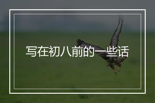 写在初八前的一些话