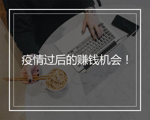 疫情过后的赚钱机会！