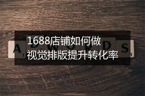 1688店铺如何做视觉排版提升转化率