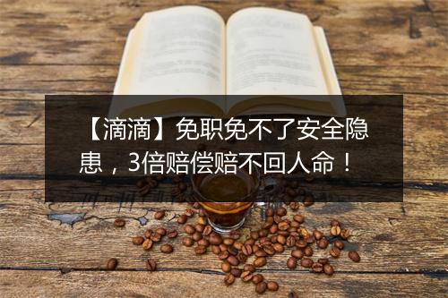 【滴滴】免职免不了安全隐患，3倍赔偿赔不回人命！