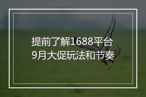 提前了解1688平台9月大促玩法和节奏