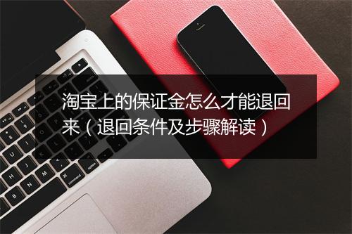 淘宝上的保证金怎么才能退回来（退回条件及步骤解读）