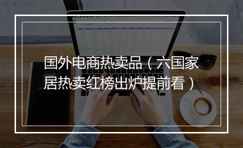 国外电商热卖品（六国家居热卖红榜出炉提前看）