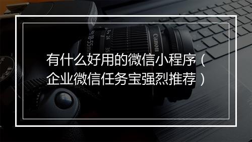 有什么好用的微信小程序（企业微信任务宝强烈推荐）