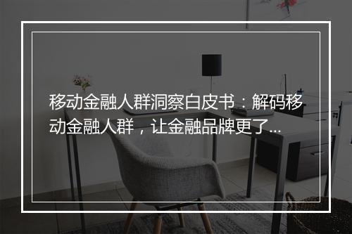 移动金融人群洞察白皮书：解码移动金融人群，让金融品牌更了解TA