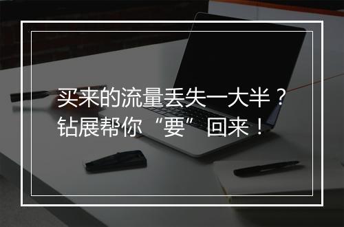 买来的流量丢失一大半？钻展帮你“要”回来！