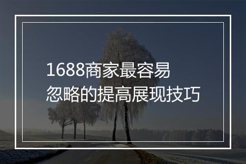 1688商家最容易忽略的提高展现技巧