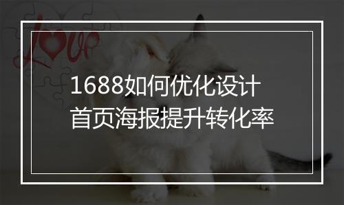 1688如何优化设计首页海报提升转化率
