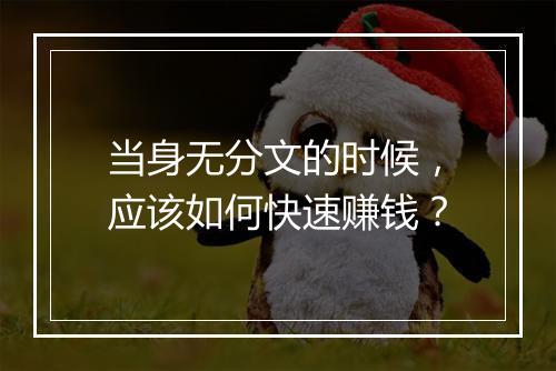 当身无分文的时候，应该如何快速赚钱？