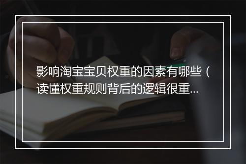 影响淘宝宝贝权重的因素有哪些（读懂权重规则背后的逻辑很重要）