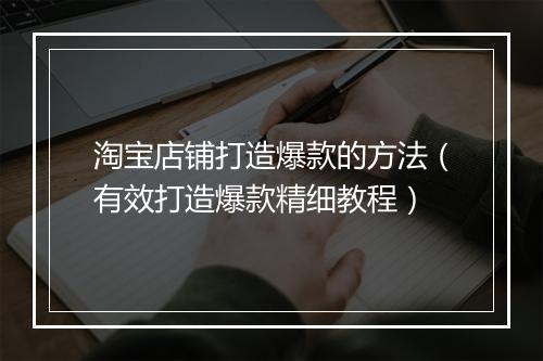 淘宝店铺打造爆款的方法（有效打造爆款精细教程）