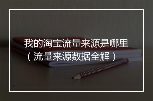 我的淘宝流量来源是哪里（流量来源数据全解）