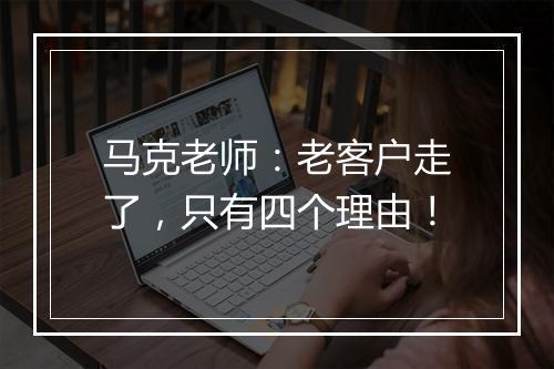 马克老师：老客户走了，只有四个理由！
