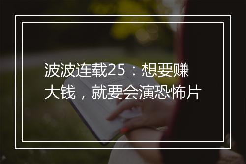 波波连载25：想要赚大钱，就要会演恐怖片