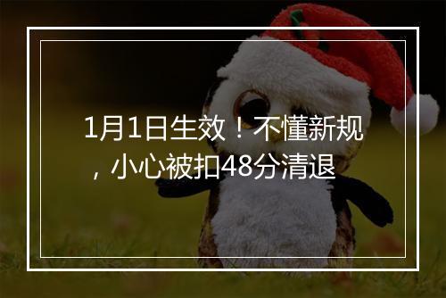 1月1日生效！不懂新规，小心被扣48分清退