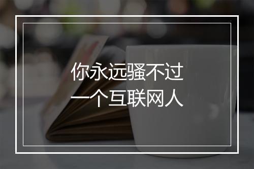 你永远骚不过一个互联网人