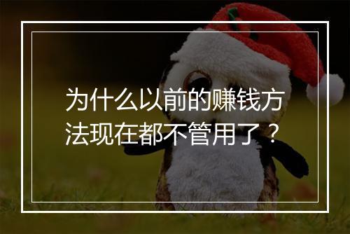 为什么以前的赚钱方法现在都不管用了？