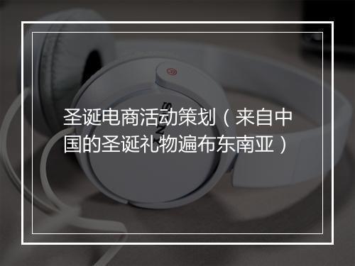 圣诞电商活动策划（来自中国的圣诞礼物遍布东南亚）