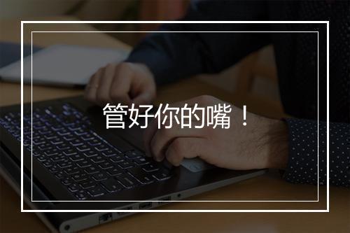 管好你的嘴！