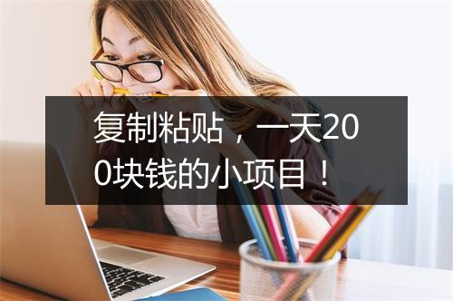 复制粘贴，一天200块钱的小项目！