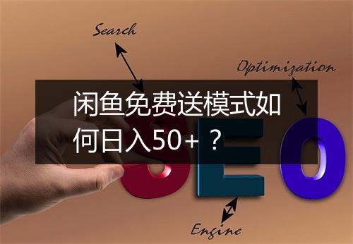 闲鱼免费送模式如何日入50+？