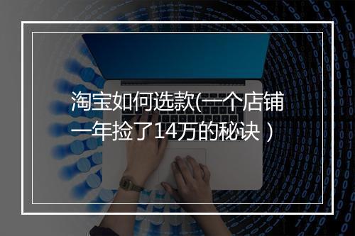 淘宝如何选款(一个店铺一年捡了14万的秘诀）