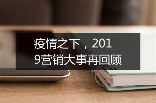 疫情之下，2019营销大事再回顾