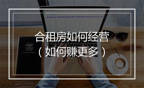合租房如何经营（如何赚更多）