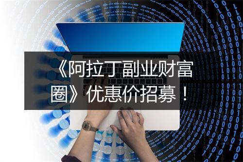 《阿拉丁副业财富圈》优惠价招募！