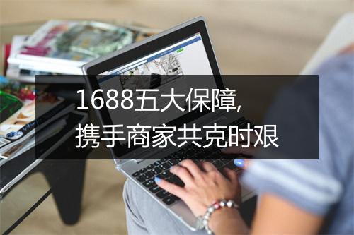 1688五大保障,携手商家共克时艰