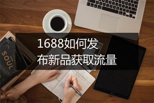 1688如何发布新品获取流量