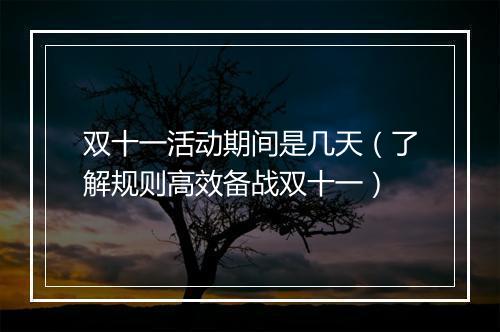 双十一活动期间是几天（了解规则高效备战双十一）