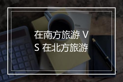 在南方旅游 VS 在北方旅游