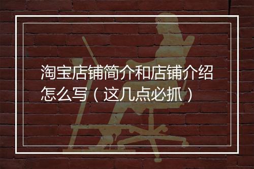 淘宝店铺简介和店铺介绍怎么写（这几点必抓）