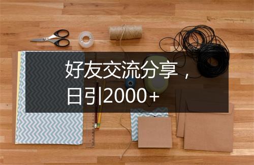 好友交流分享，日引2000+