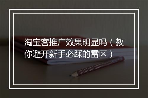 淘宝客推广效果明显吗（教你避开新手必踩的雷区）