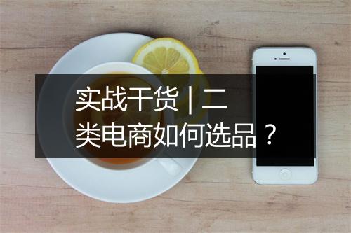 实战干货 | 二类电商如何选品？