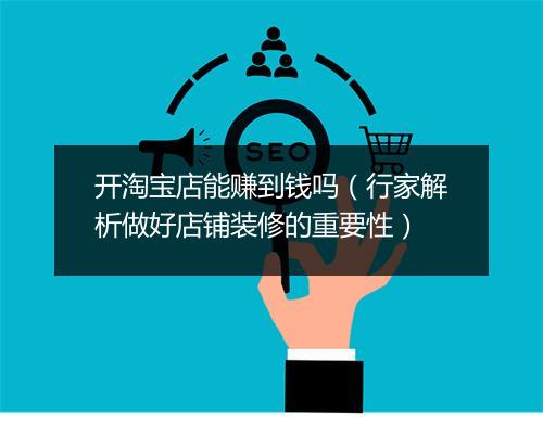 开淘宝店能赚到钱吗（行家解析做好店铺装修的重要性）