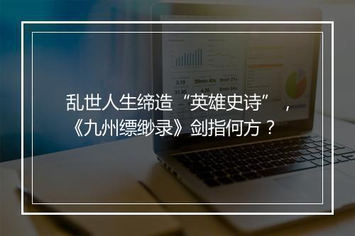 乱世人生缔造“英雄史诗”，《九州缥缈录》剑指何方？