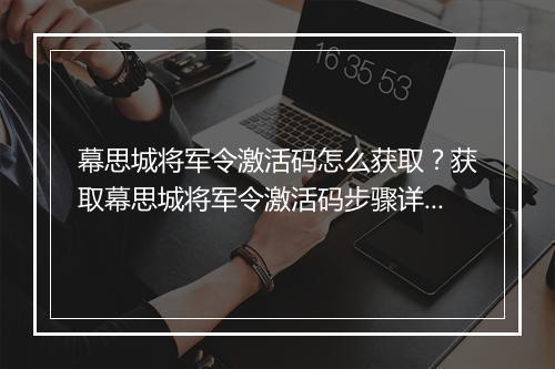 幕思城将军令激活码怎么获取？获取幕思城将军令激活码步骤详解