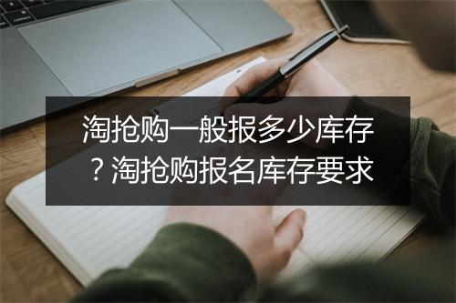 淘抢购一般报多少库存？淘抢购报名库存要求
