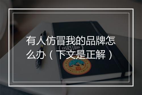 有人仿冒我的品牌怎么办（下文是正解）