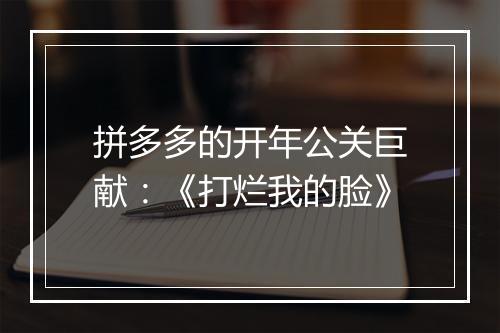 拼多多的开年公关巨献：《打烂我的脸》