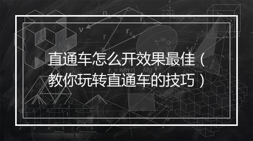直通车怎么开效果最佳（教你玩转直通车的技巧）