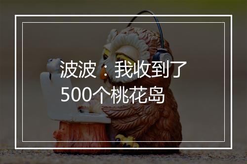 波波：我收到了500个桃花岛
