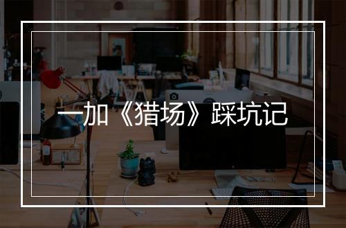 一加《猎场》踩坑记