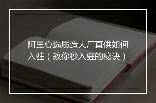 阿里心选质造大厂直供如何入驻（教你秒入驻的秘诀）
