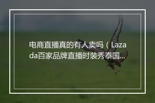 电商直播真的有人卖吗（Lazada百家品牌直播时装秀泰国走红）