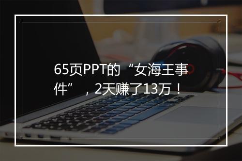 65页PPT的“女海王事件”，2天赚了13万！