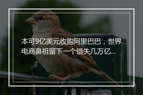 本可9亿美元收购阿里巴巴，世界电商鼻祖留下一个错失几万亿的教训！